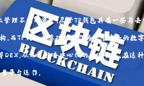 TP钱包是一款多功能的数字资产钱包，广泛用于存储和管理各种加密货币。它支持多种区块链，包括以太坊、比特币、波卡等，用户可以在一个平台上管理不同的资产。尽管TP钱包具有一些与去中心化特性相关的功能，但它本身并不属于非中心化交易所（DEX）。

非中心化交易所通常是指那些不通过中介或中央权威对用户交易进行管理的平台。用户可以直接在区块链上进行交易，无需注册或信任第三方机构。而TP钱包主要功能是作为一个安全的数字资产存储工具，它可以与中心化交易所（CEX）连接，通过这些平台进行交易，但本身并不具备交易所的结构和功能。

然而，TP钱包的确可以与一些非中心化交易所相连接，允许用户通过钱包在这些交易所进行交易。例如，一些用户可能会使用TP钱包访问Uniswap等DEX，从而进行去中心化的资产交易。在这种情况下，TP钱包充当了一个便捷的工具，帮助用户在去中心化平台上进行交易，但是它的核心功能仍然是作为一个钱包，而不是一个独立的交易所。

总结来说，TP钱包为用户提供了去中心化交易的便利，但它本身不是非中心化交易所。它的目标是提供安全、便捷的数字资产管理体验，而非作为交易平台运作。