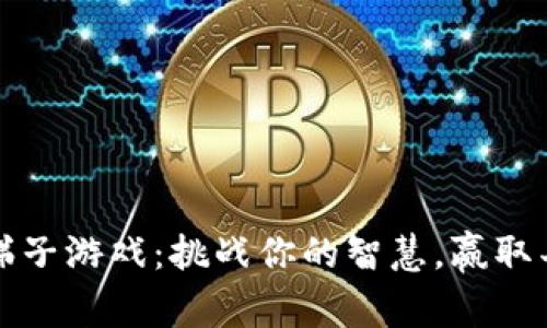 区块链梯子游戏：挑战你的智慧，赢取丰厚奖励