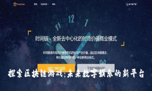 探索区块链游戏：未来数字娱乐的新平台
