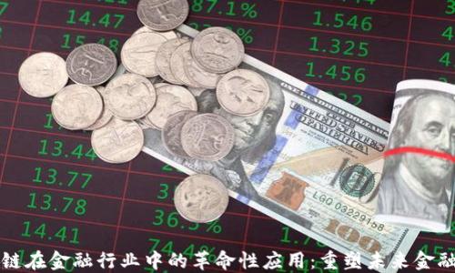 区块链在金融行业中的革命性应用:重塑未来金融生态