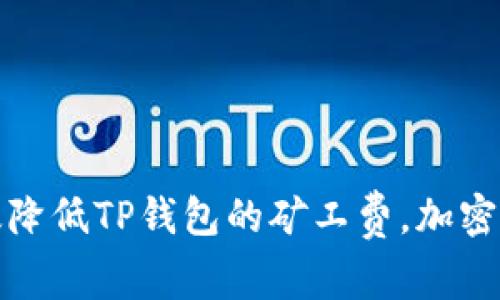 如何有效降低TP钱包的矿工费，加密交易成本
