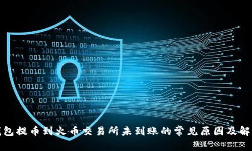 : TP钱包提币到火币交易所未到账的常见原因及解决方案
