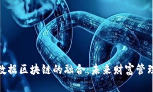 金融与大数据区块链的融合：未来财富管理的新选择