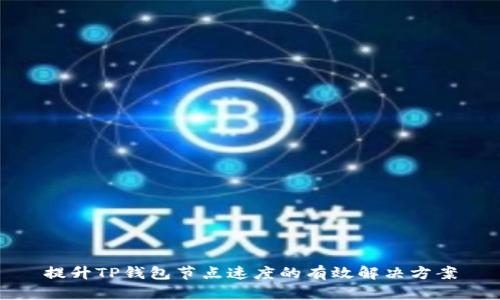 提升TP钱包节点速度的有效解决方案