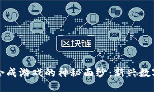 揭开区块链合成游戏的神秘面纱：新兴数字娱乐的未来