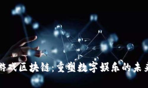 游戏区块链：重塑数字娱乐的未来