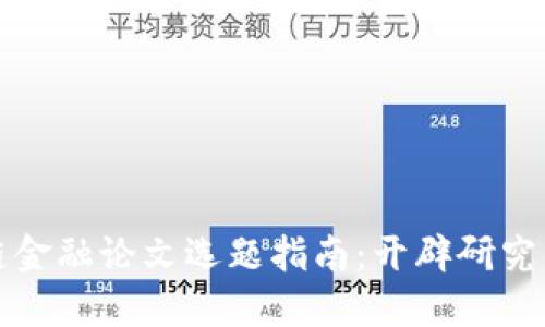区块链金融论文选题指南：开辟研究新视野