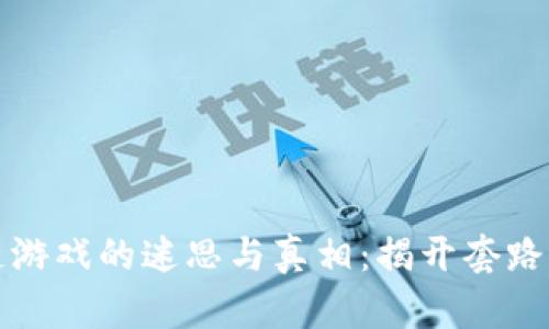区块链游戏的迷思与真相：揭开套路的面纱