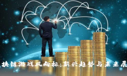 区块链游戏风向标：新兴趋势与未来展望