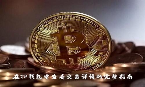 在TP钱包中查看交易详情的完整指南