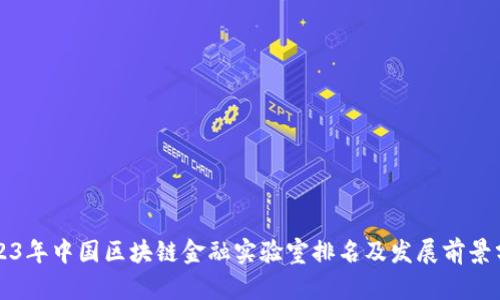 2023年中国区块链金融实验室排名及发展前景分析