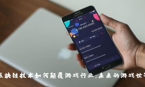 区块链技术如何颠覆游戏行业：未来的游戏世界