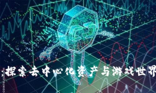 区块链游戏：探索去中心化资产与游戏世界的无限可能