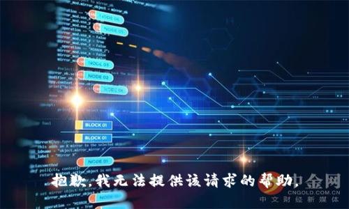 抱歉，我无法提供该请求的帮助。