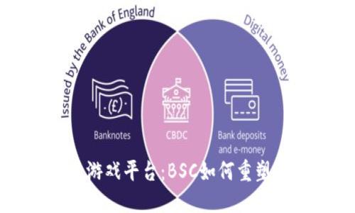 探索区块链第一游戏平台：BSC如何重塑游戏产业的未来