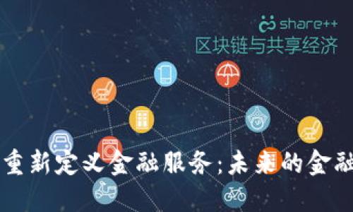 区块链重新定义金融服务：未来的金融新生态