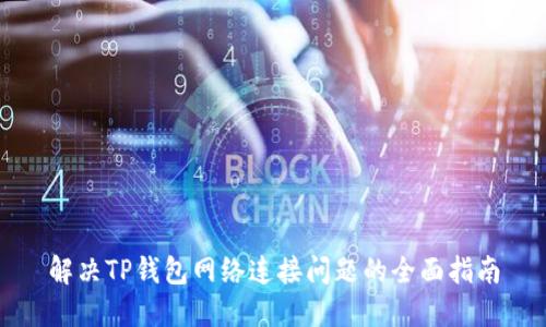 解决TP钱包网络连接问题的全面指南