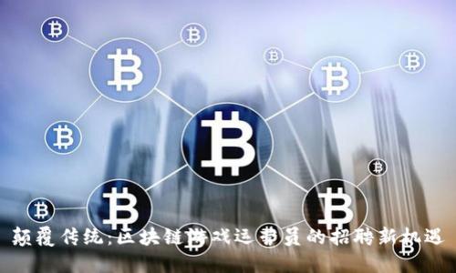 颠覆传统：区块链游戏运营员的招聘新机遇