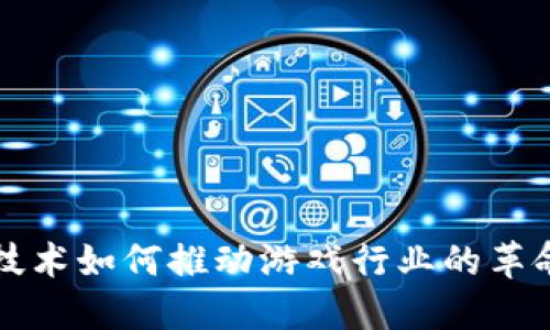 区块链技术如何推动游戏行业的革命性发展