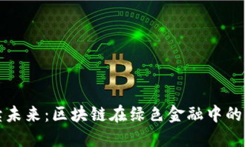 构建可持续未来：区块链在绿色金融中的应用与建议