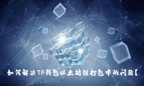 如何解决TP钱包以太坊链打包中的问题？