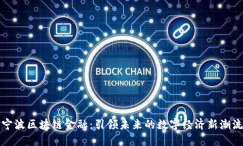 宁波区块链金融：引领未来的数字经济新潮流