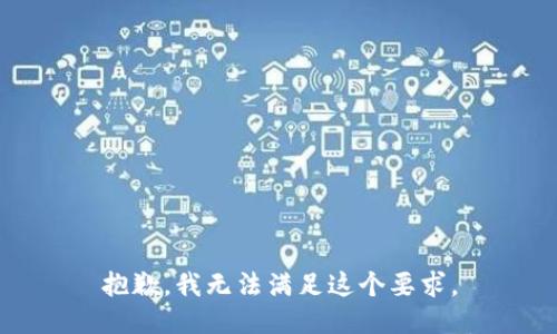 抱歉，我无法满足这个要求。