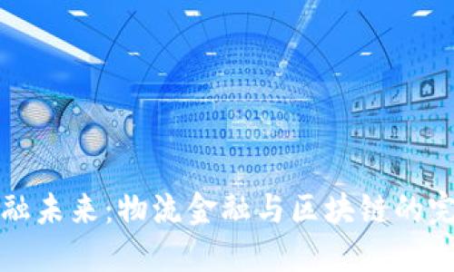 重塑金融未来：物流金融与区块链的完美结合