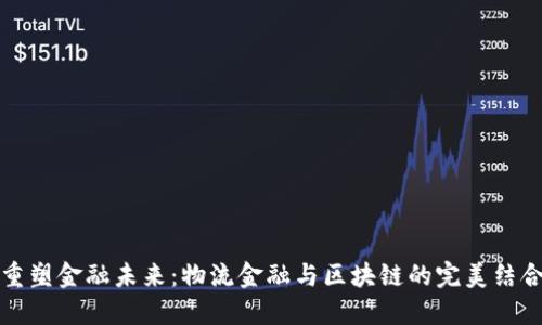 重塑金融未来：物流金融与区块链的完美结合