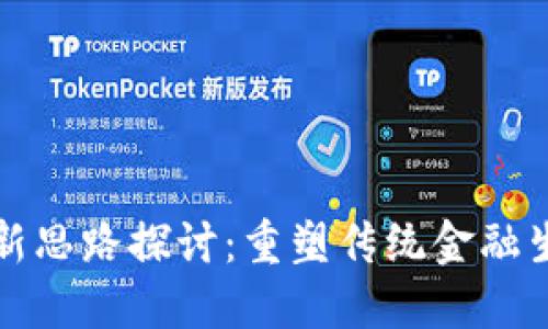 区块链金融创新思路探讨：重塑传统金融生态的未来之路