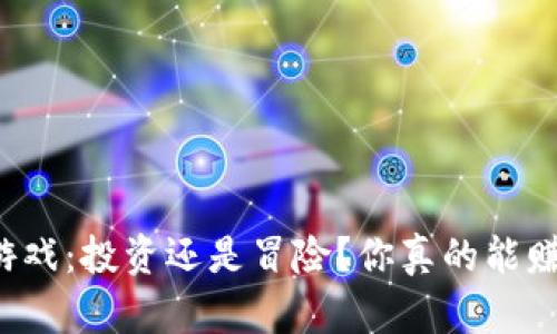 区块链游戏：投资还是冒险？你真的能赚到钱吗？