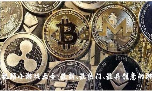 区块链视频小游戏大全：最新、最热门、最具创意的游戏一览
