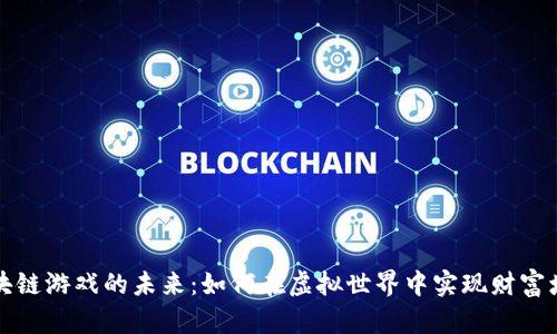 区块链游戏的未来：如何在虚拟世界中实现财富增值
