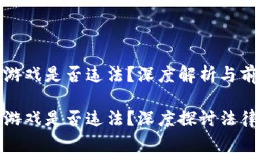 区块链游戏是否违法？深度解析与前景展望

区块链游戏是否违法？深度探讨法律边界