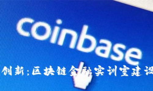 未来金融的创新：区块链金融实训室建设的全面探索