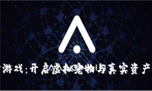 区块链养宠游戏：开启虚拟宠物与真实资产的完美结合
