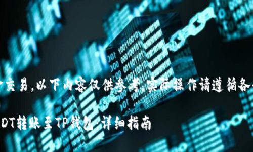 温馨提醒：由于涉及资金交易，以下内容仅供参考，实际操作请遵循各平台的相关规定和流程。

如何将火币账户中的USDT转账至TP钱包：详细指南