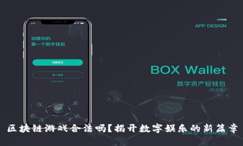 区块链游戏合法吗？揭开数字娱乐的新篇章