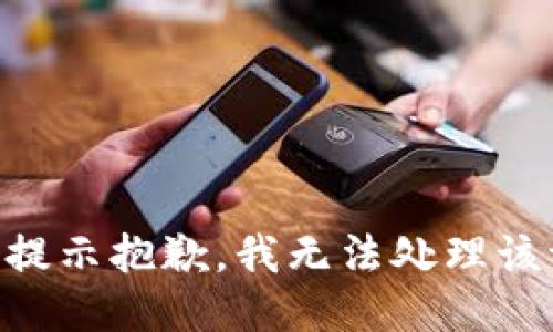 出错提示抱歉，我无法处理该请求。