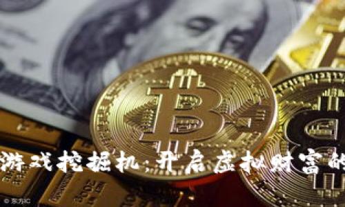 区块链游戏挖掘机：开启虚拟财富的新篇章