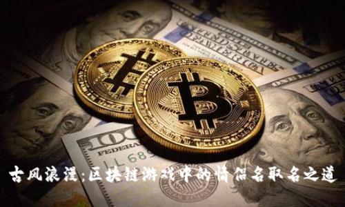 古风浪漫：区块链游戏中的情侣名取名之道