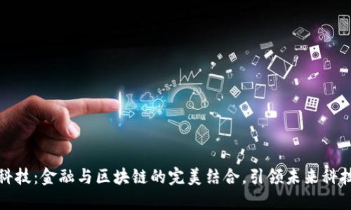 汉威科技：金融与区块链的完美结合，引领未来科技潮流