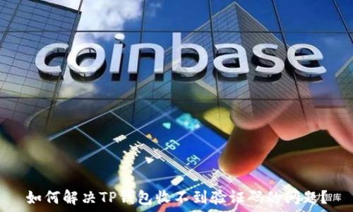   
如何解决TP钱包收不到验证码的问题？