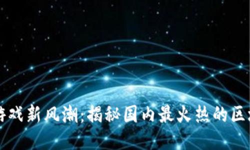 区块链游戏新风潮：揭秘国内最火热的区块链游戏