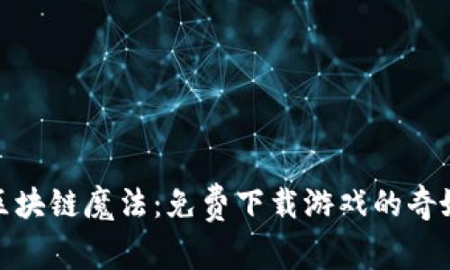 探索区块链魔法：免费下载游戏的奇妙旅程