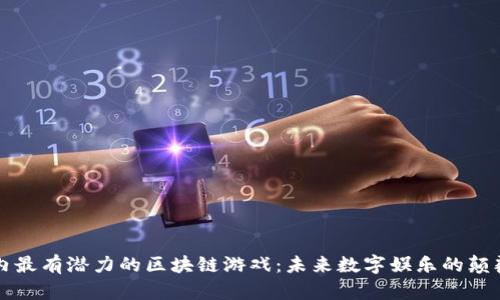 国内最有潜力的区块链游戏：未来数字娱乐的颠覆者