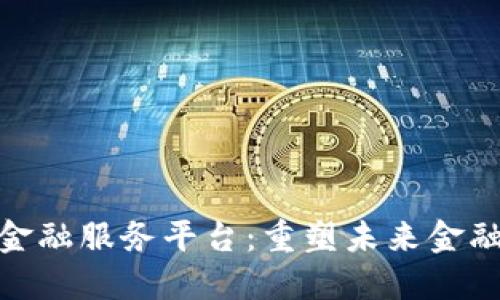探索区块链金融服务平台：重塑未来金融的革命之路
