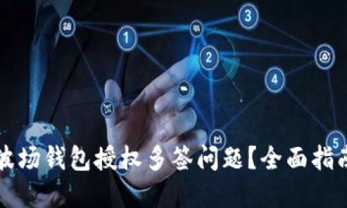 如何解决TP波场钱包授权多签问题？全面指南与实用技巧