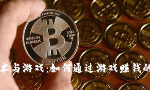 区块链技术与游戏：如何通过游戏赚钱的真实内幕