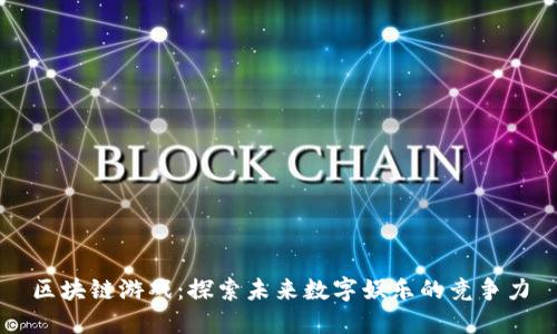区块链游戏：探索未来数字娱乐的竞争力